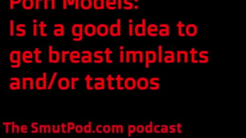 Porn Models: Is it a good idea to get breast implants and/or tattoos?